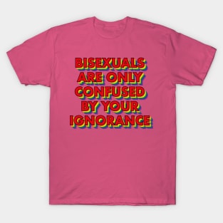 Bisexuals Are Only Confused By Your Ignorance T-Shirt